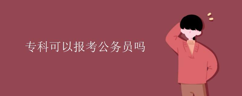 专科能否报考公务员（持有专科文凭是否能够报考公务员）
