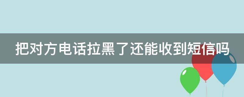 苹果手机拉黑后短信接收（拉黑对方能否收到短信的解答）