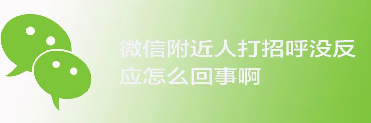 微信附近的人打招呼无反应（在微信附近的人中打招呼未得到回应）