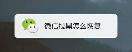 如何把拉黑的微信好友拉回来（如何解除拉黑的微信好友关系）